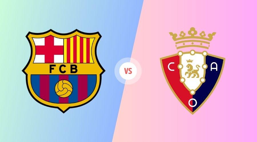 How to Watch Osasuna vs Barcelona Channel, Lineups and Prediction